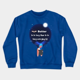 Better to be busy than to be worrying Crewneck Sweatshirt